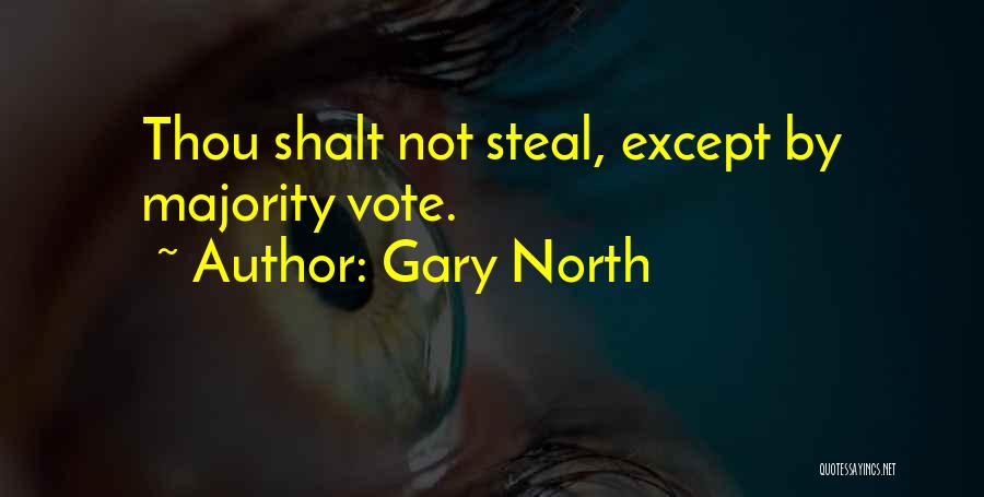 Gary North Quotes: Thou Shalt Not Steal, Except By Majority Vote.