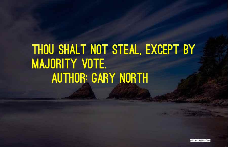 Gary North Quotes: Thou Shalt Not Steal, Except By Majority Vote.