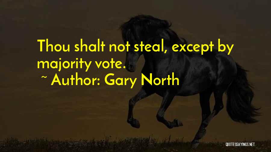 Gary North Quotes: Thou Shalt Not Steal, Except By Majority Vote.