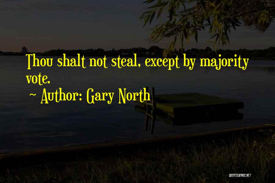 Gary North Quotes: Thou Shalt Not Steal, Except By Majority Vote.