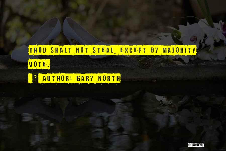 Gary North Quotes: Thou Shalt Not Steal, Except By Majority Vote.