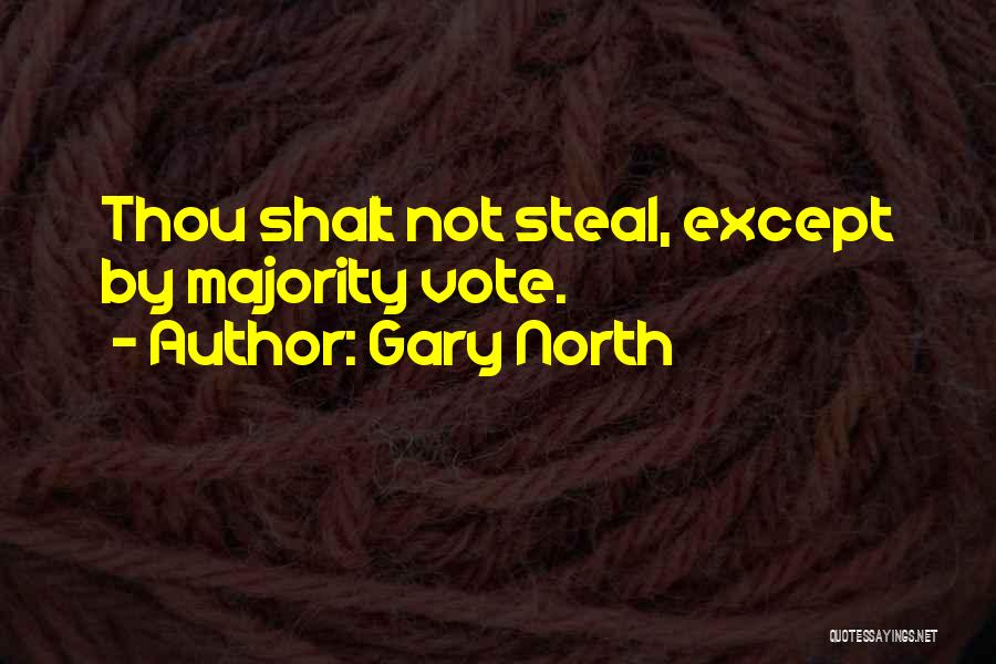 Gary North Quotes: Thou Shalt Not Steal, Except By Majority Vote.