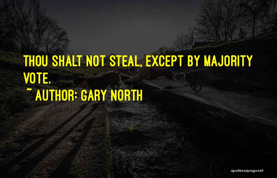 Gary North Quotes: Thou Shalt Not Steal, Except By Majority Vote.