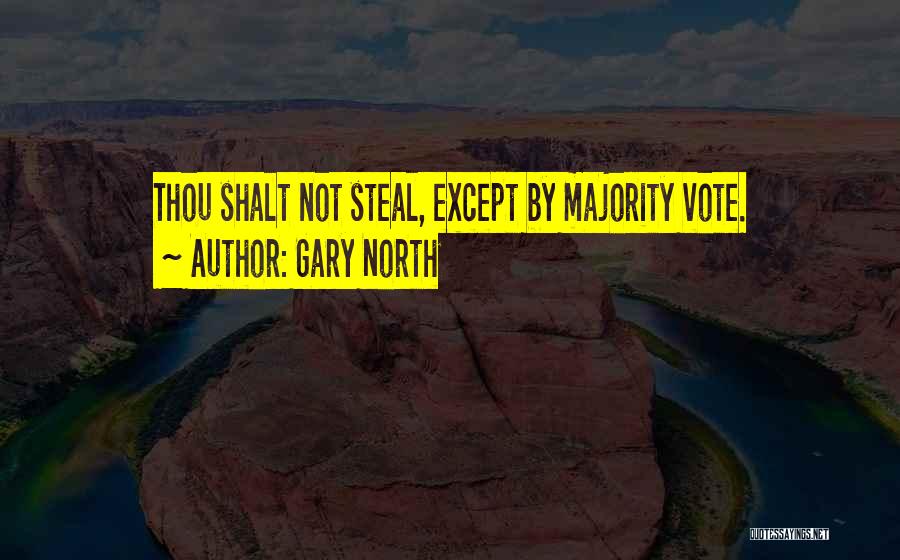 Gary North Quotes: Thou Shalt Not Steal, Except By Majority Vote.