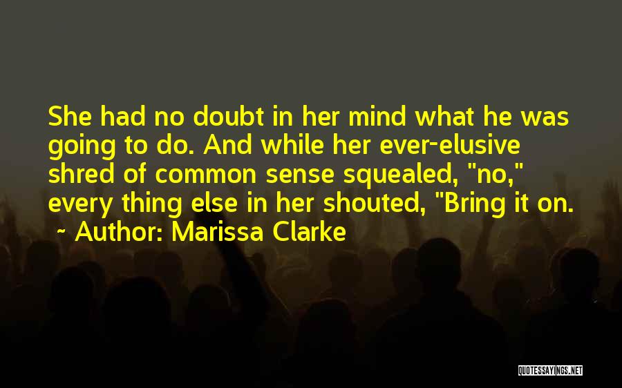 Marissa Clarke Quotes: She Had No Doubt In Her Mind What He Was Going To Do. And While Her Ever-elusive Shred Of Common