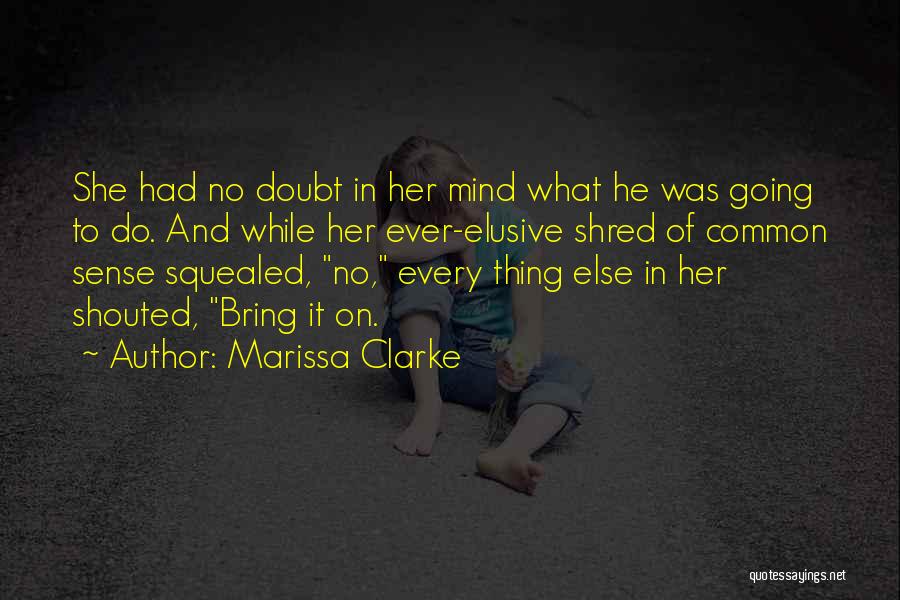 Marissa Clarke Quotes: She Had No Doubt In Her Mind What He Was Going To Do. And While Her Ever-elusive Shred Of Common