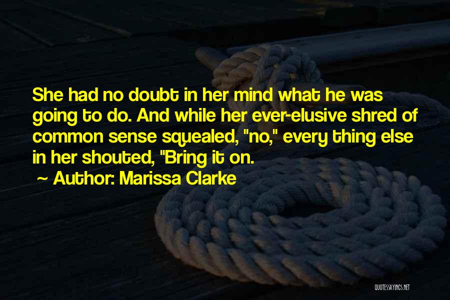 Marissa Clarke Quotes: She Had No Doubt In Her Mind What He Was Going To Do. And While Her Ever-elusive Shred Of Common