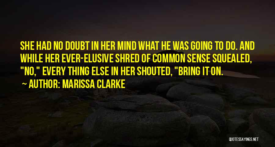 Marissa Clarke Quotes: She Had No Doubt In Her Mind What He Was Going To Do. And While Her Ever-elusive Shred Of Common