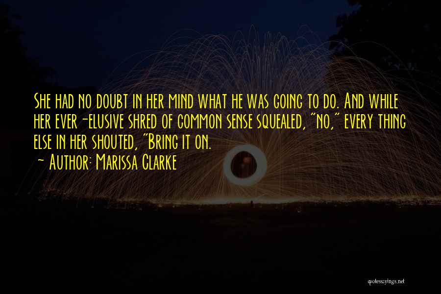 Marissa Clarke Quotes: She Had No Doubt In Her Mind What He Was Going To Do. And While Her Ever-elusive Shred Of Common