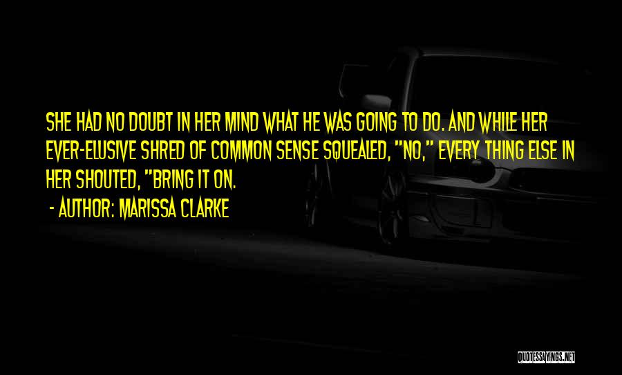 Marissa Clarke Quotes: She Had No Doubt In Her Mind What He Was Going To Do. And While Her Ever-elusive Shred Of Common