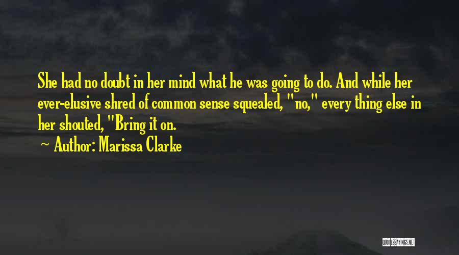 Marissa Clarke Quotes: She Had No Doubt In Her Mind What He Was Going To Do. And While Her Ever-elusive Shred Of Common