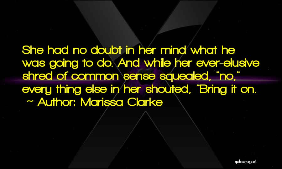 Marissa Clarke Quotes: She Had No Doubt In Her Mind What He Was Going To Do. And While Her Ever-elusive Shred Of Common