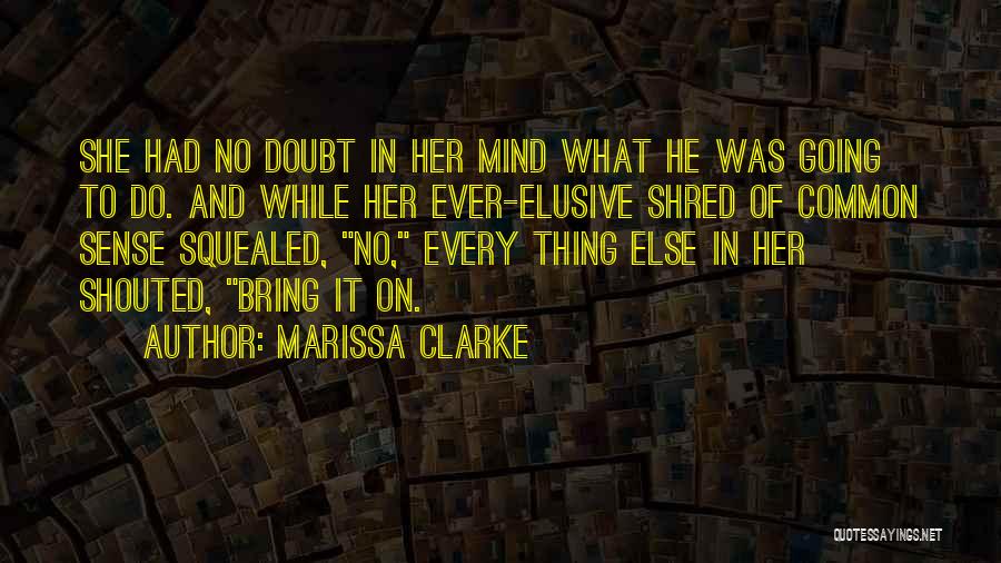 Marissa Clarke Quotes: She Had No Doubt In Her Mind What He Was Going To Do. And While Her Ever-elusive Shred Of Common