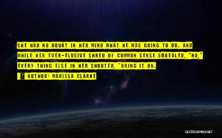 Marissa Clarke Quotes: She Had No Doubt In Her Mind What He Was Going To Do. And While Her Ever-elusive Shred Of Common