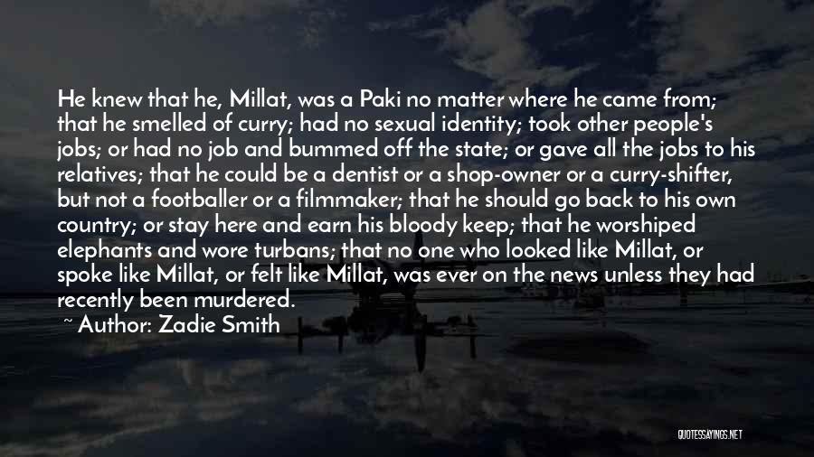 Zadie Smith Quotes: He Knew That He, Millat, Was A Paki No Matter Where He Came From; That He Smelled Of Curry; Had