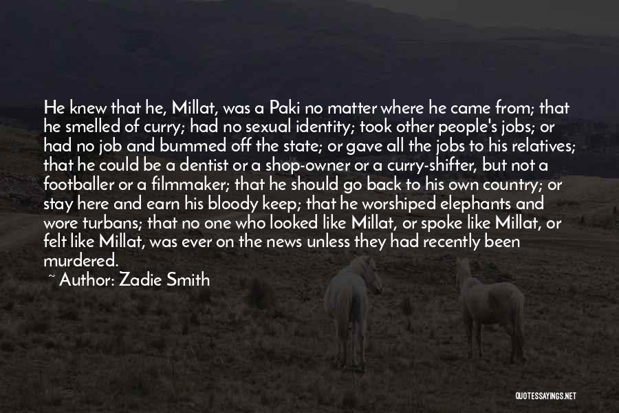 Zadie Smith Quotes: He Knew That He, Millat, Was A Paki No Matter Where He Came From; That He Smelled Of Curry; Had