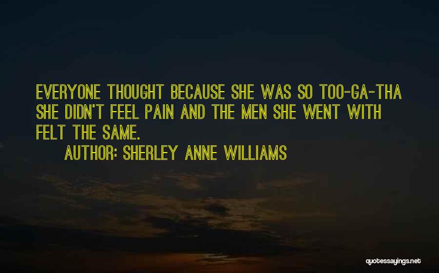 Sherley Anne Williams Quotes: Everyone Thought Because She Was So Too-ga-tha She Didn't Feel Pain And The Men She Went With Felt The Same.