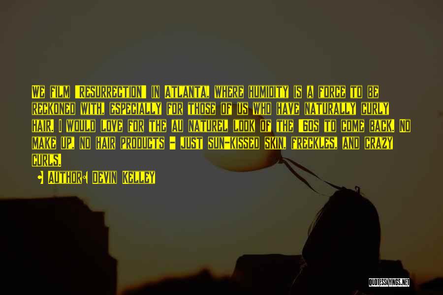 Devin Kelley Quotes: We Film 'resurrection' In Atlanta, Where Humidity Is A Force To Be Reckoned With, Especially For Those Of Us Who