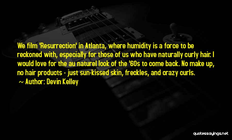 Devin Kelley Quotes: We Film 'resurrection' In Atlanta, Where Humidity Is A Force To Be Reckoned With, Especially For Those Of Us Who