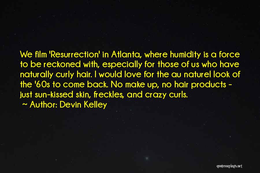 Devin Kelley Quotes: We Film 'resurrection' In Atlanta, Where Humidity Is A Force To Be Reckoned With, Especially For Those Of Us Who