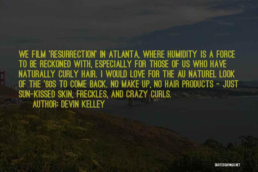 Devin Kelley Quotes: We Film 'resurrection' In Atlanta, Where Humidity Is A Force To Be Reckoned With, Especially For Those Of Us Who