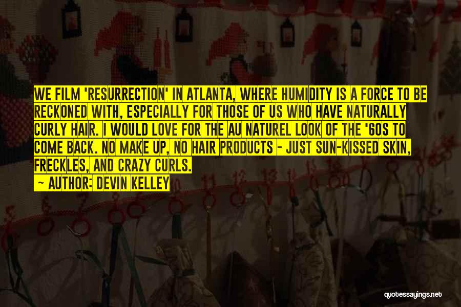 Devin Kelley Quotes: We Film 'resurrection' In Atlanta, Where Humidity Is A Force To Be Reckoned With, Especially For Those Of Us Who