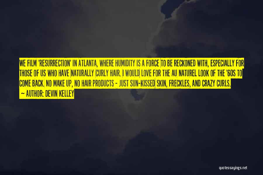 Devin Kelley Quotes: We Film 'resurrection' In Atlanta, Where Humidity Is A Force To Be Reckoned With, Especially For Those Of Us Who