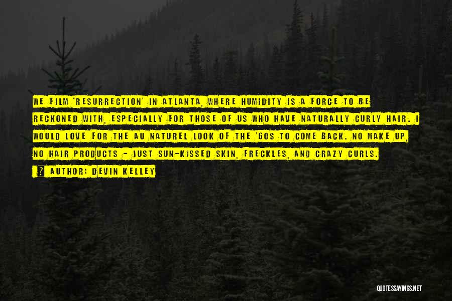 Devin Kelley Quotes: We Film 'resurrection' In Atlanta, Where Humidity Is A Force To Be Reckoned With, Especially For Those Of Us Who