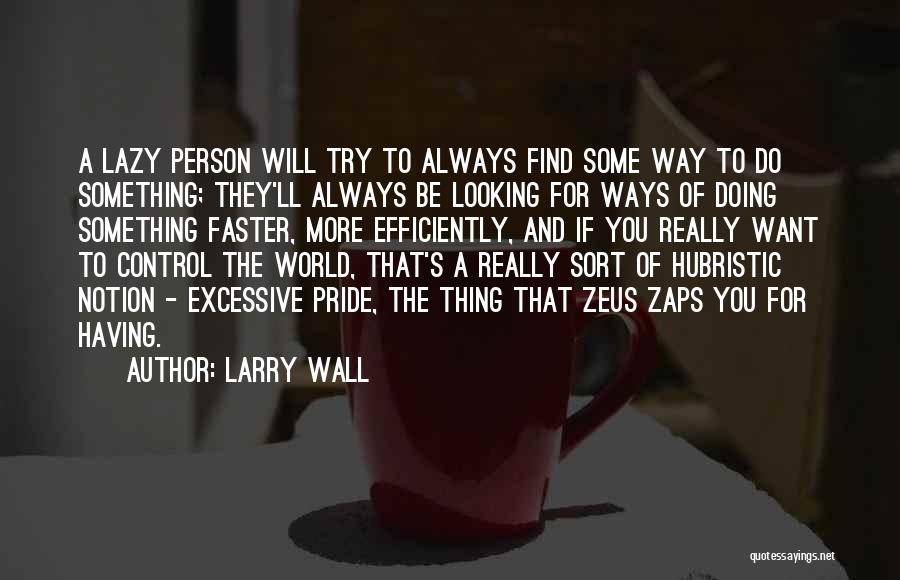 Larry Wall Quotes: A Lazy Person Will Try To Always Find Some Way To Do Something; They'll Always Be Looking For Ways Of