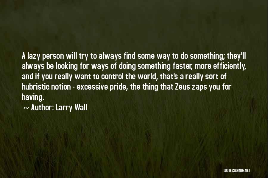 Larry Wall Quotes: A Lazy Person Will Try To Always Find Some Way To Do Something; They'll Always Be Looking For Ways Of