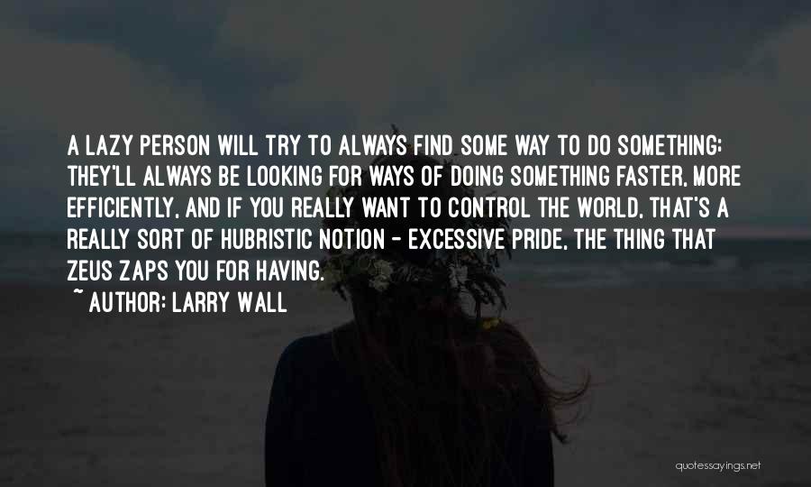 Larry Wall Quotes: A Lazy Person Will Try To Always Find Some Way To Do Something; They'll Always Be Looking For Ways Of