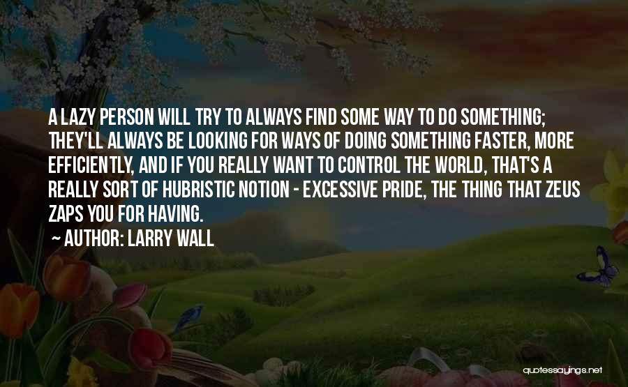 Larry Wall Quotes: A Lazy Person Will Try To Always Find Some Way To Do Something; They'll Always Be Looking For Ways Of