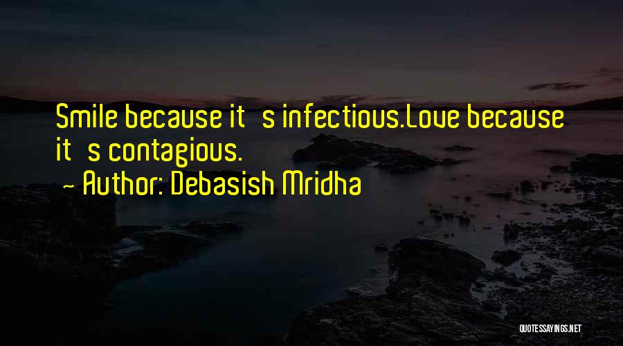 Debasish Mridha Quotes: Smile Because It's Infectious.love Because It's Contagious.