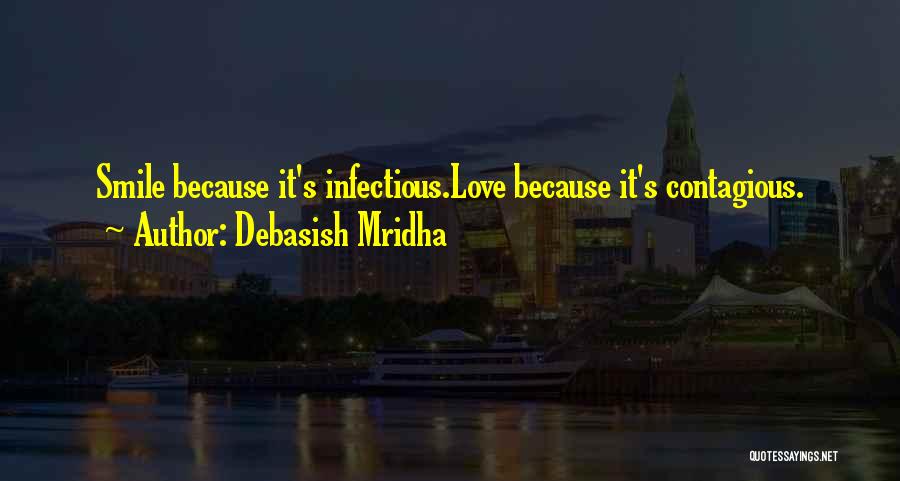 Debasish Mridha Quotes: Smile Because It's Infectious.love Because It's Contagious.