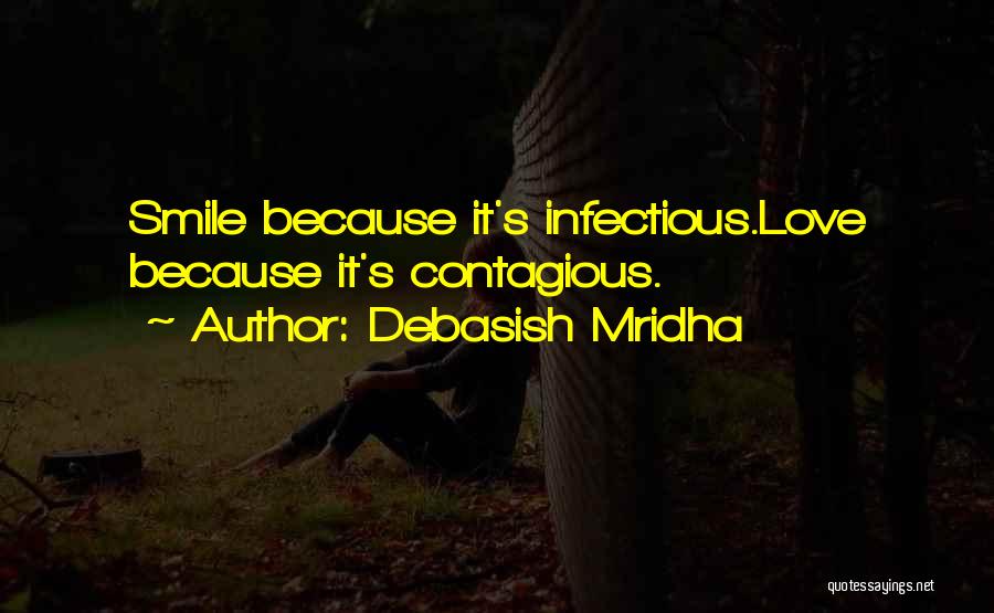 Debasish Mridha Quotes: Smile Because It's Infectious.love Because It's Contagious.