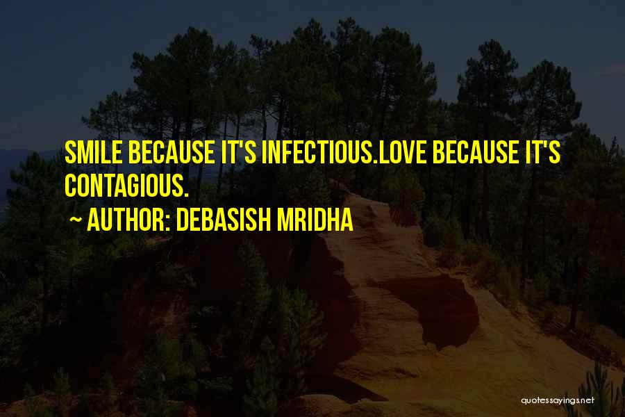 Debasish Mridha Quotes: Smile Because It's Infectious.love Because It's Contagious.