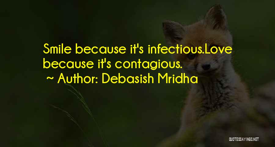 Debasish Mridha Quotes: Smile Because It's Infectious.love Because It's Contagious.