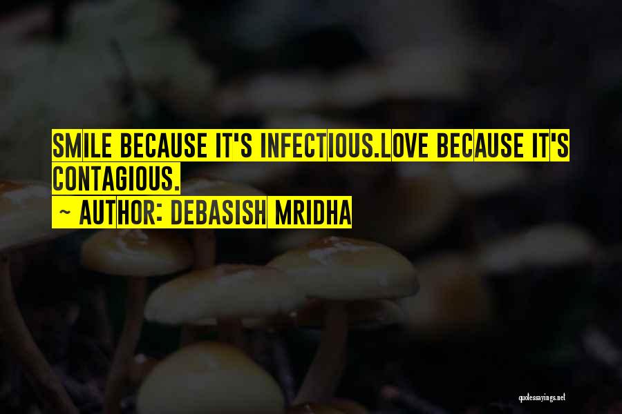 Debasish Mridha Quotes: Smile Because It's Infectious.love Because It's Contagious.