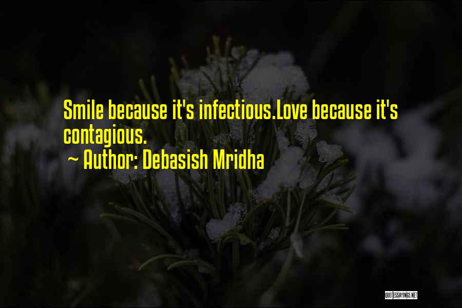 Debasish Mridha Quotes: Smile Because It's Infectious.love Because It's Contagious.