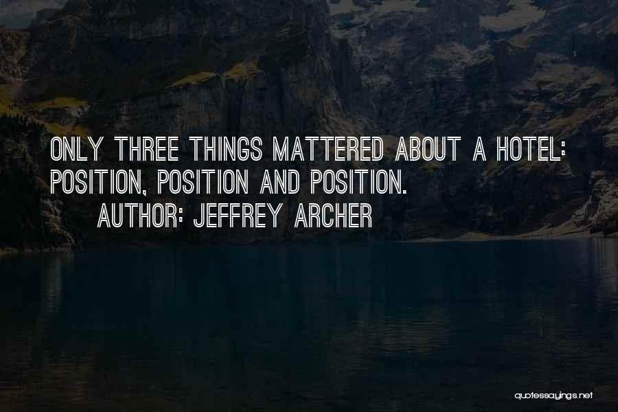 Jeffrey Archer Quotes: Only Three Things Mattered About A Hotel: Position, Position And Position.