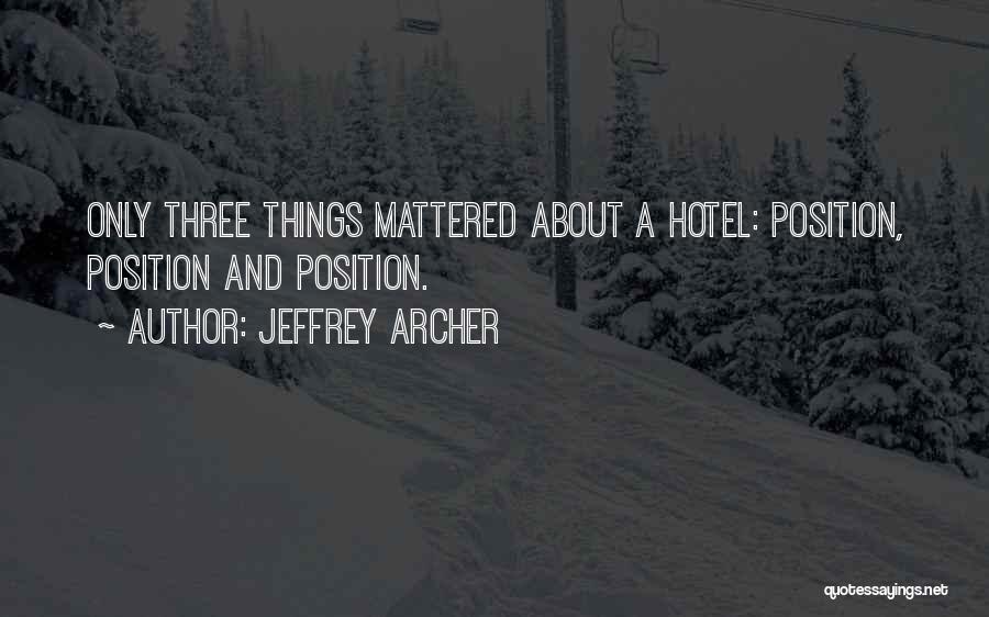 Jeffrey Archer Quotes: Only Three Things Mattered About A Hotel: Position, Position And Position.