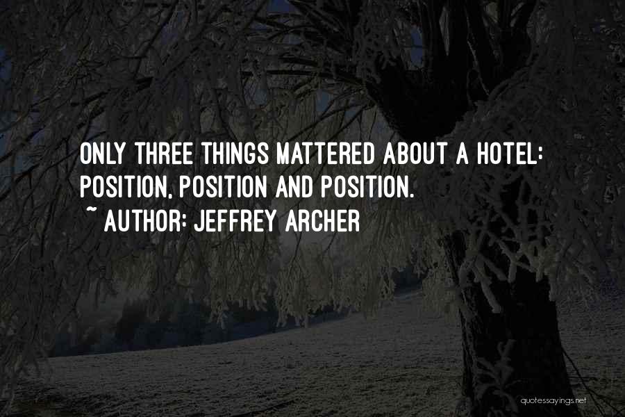 Jeffrey Archer Quotes: Only Three Things Mattered About A Hotel: Position, Position And Position.