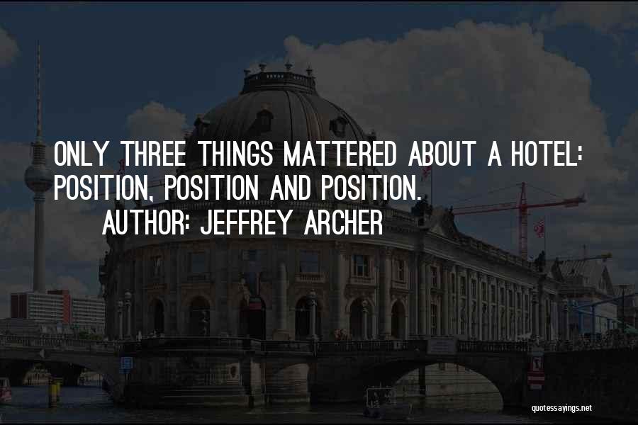 Jeffrey Archer Quotes: Only Three Things Mattered About A Hotel: Position, Position And Position.