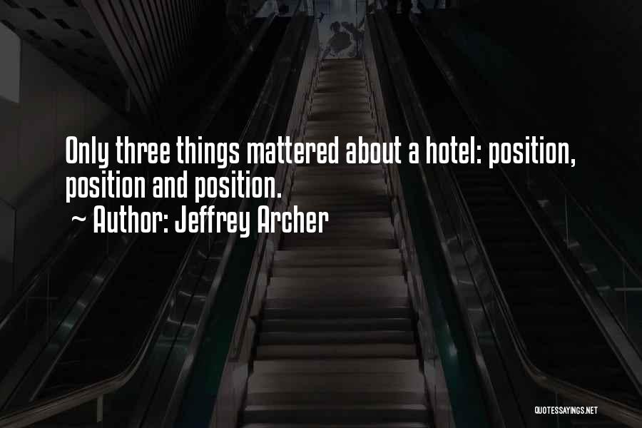 Jeffrey Archer Quotes: Only Three Things Mattered About A Hotel: Position, Position And Position.