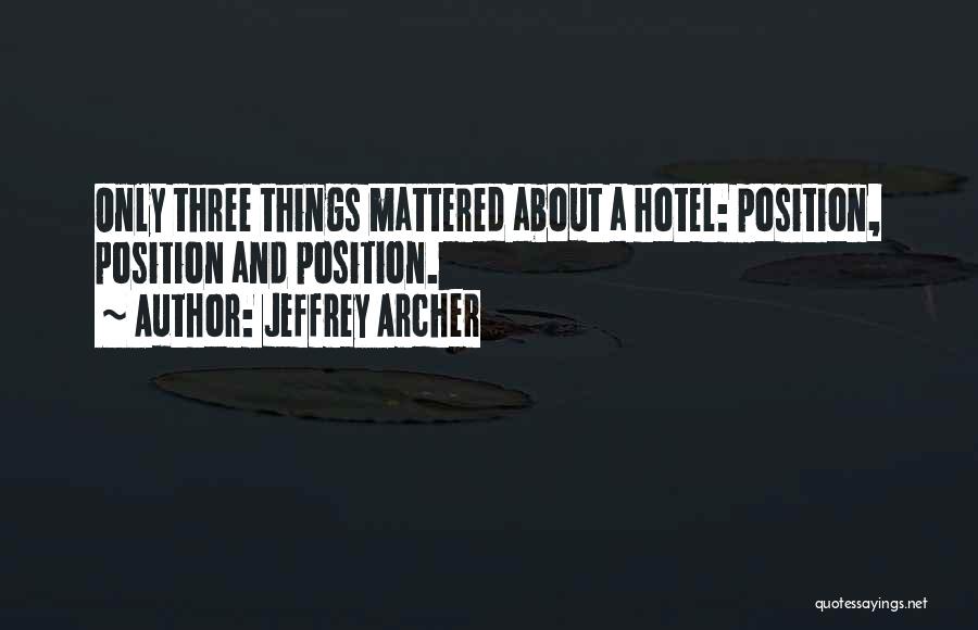 Jeffrey Archer Quotes: Only Three Things Mattered About A Hotel: Position, Position And Position.