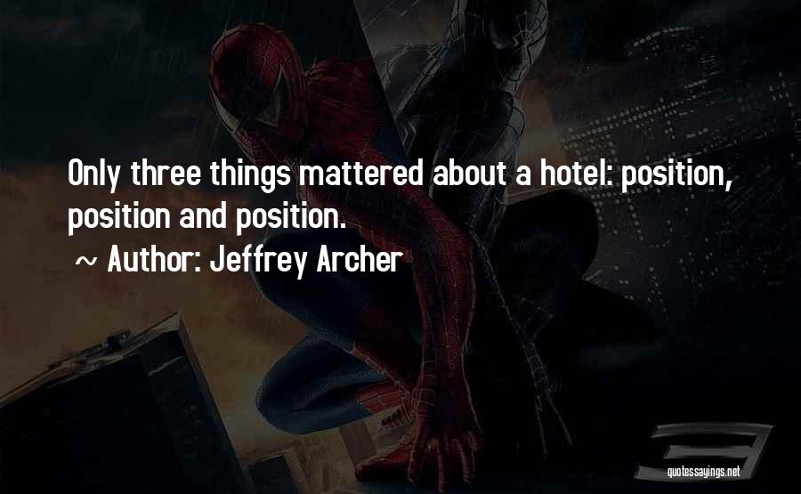 Jeffrey Archer Quotes: Only Three Things Mattered About A Hotel: Position, Position And Position.