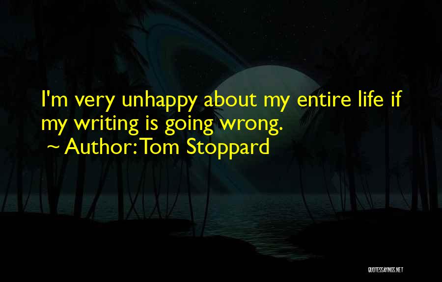 Tom Stoppard Quotes: I'm Very Unhappy About My Entire Life If My Writing Is Going Wrong.