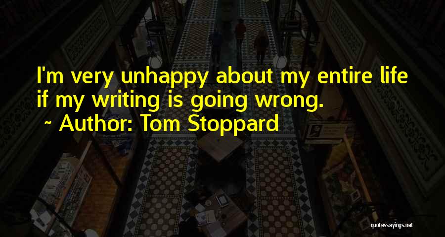 Tom Stoppard Quotes: I'm Very Unhappy About My Entire Life If My Writing Is Going Wrong.