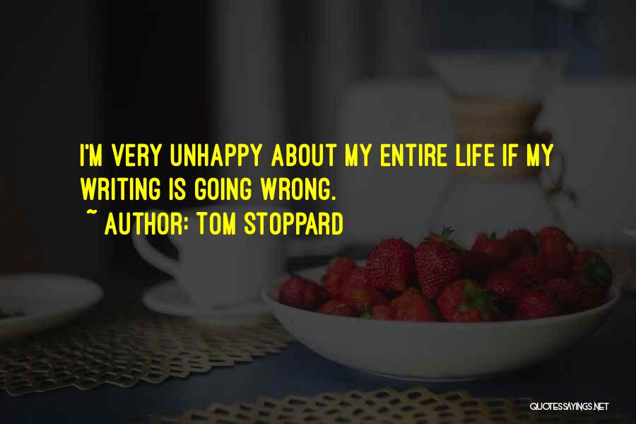 Tom Stoppard Quotes: I'm Very Unhappy About My Entire Life If My Writing Is Going Wrong.