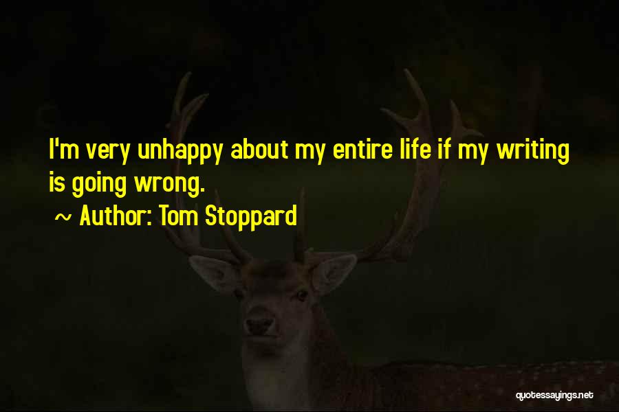 Tom Stoppard Quotes: I'm Very Unhappy About My Entire Life If My Writing Is Going Wrong.